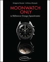 MOONWATCH ONLY. THE ULTIMATE OMEGA SPEEDMASTER GUIDE